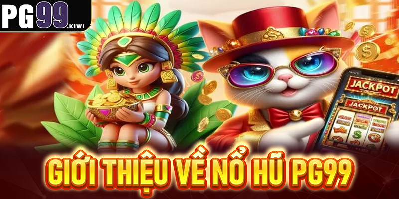 Giới thiệu về Nổ hũ PG99