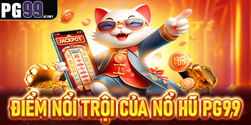 Những đặc điểm nổi trội của Nổ hũ PG99