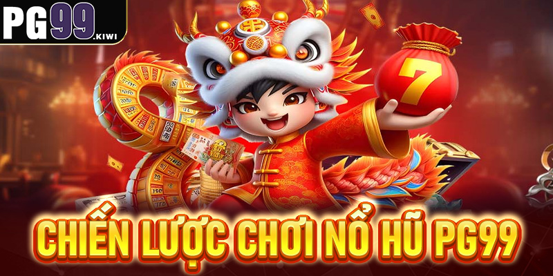 Mẹo và chiến lược chơi Nổ hũ PG99 hiệu quả