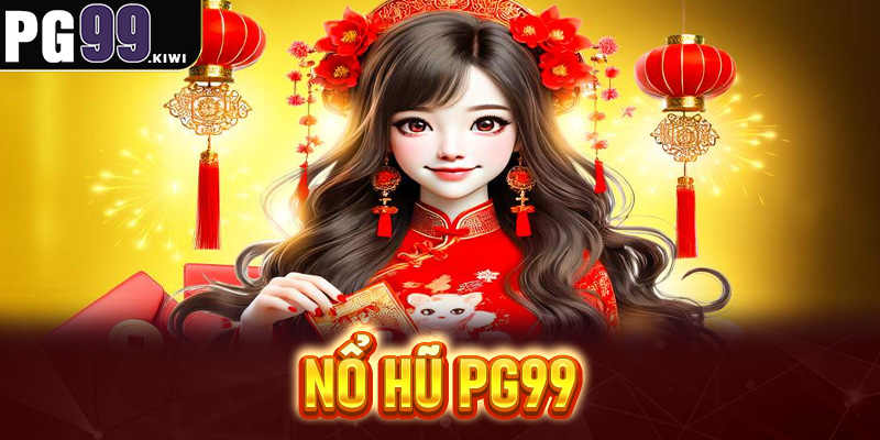 Nổ hũ PG99 - Thiên đường quay hũ đổi thưởng hot nhất Việt Nam