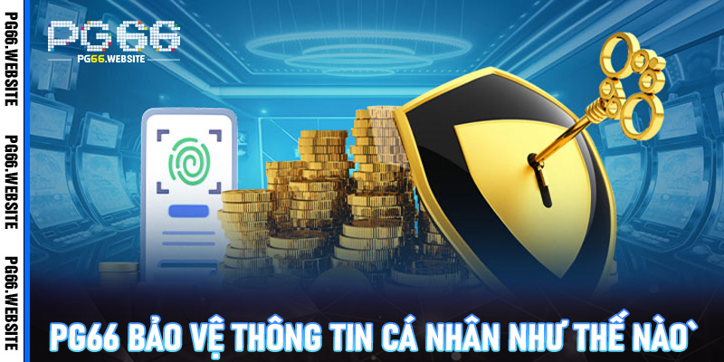 PG66 bảo vệ thông tin cá nhân như thế nào