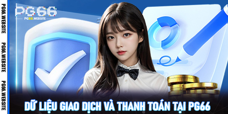 Dữ liệu giao dịch và thanh toán tại PG66