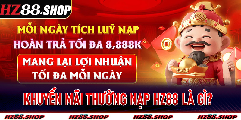 Khuyến mãi thưởng nạp Hz88 là gì?