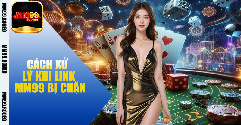 Cách xử lý khi link MM99 bị chặn