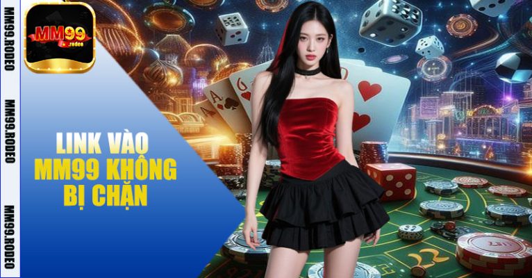Link Vào MM99 Không Bị Chặn – Trải Nghiệm Cá Cược Liên Tục