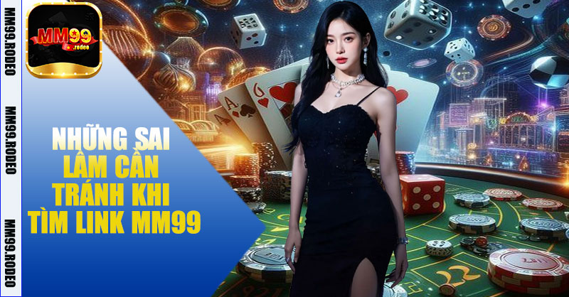 Những sai lầm cần tránh khi tìm link MM99