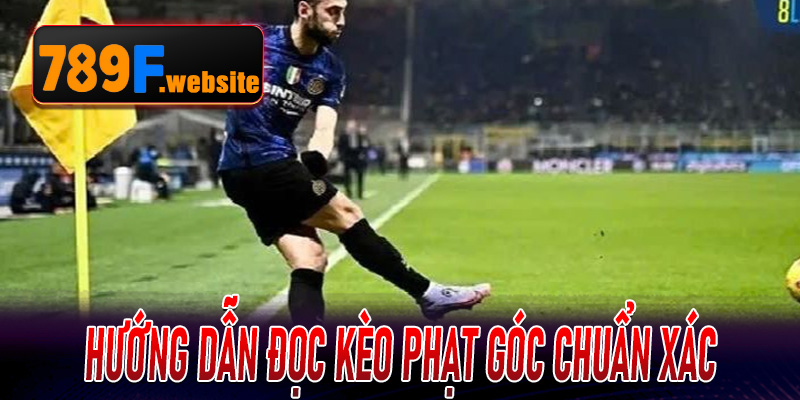 Hướng dẫn đọc kèo phạt góc chuẩn xác và áp dụng trên 789F