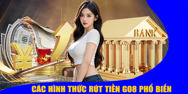 Các Hình Thức Rút Tiền GO8 Phổ Biến