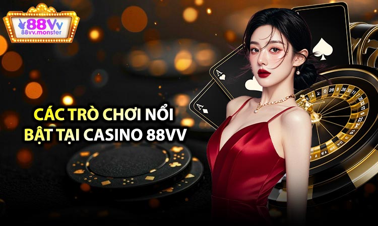 Các Trò Chơi Nổi Bật Tại Casino 88VV