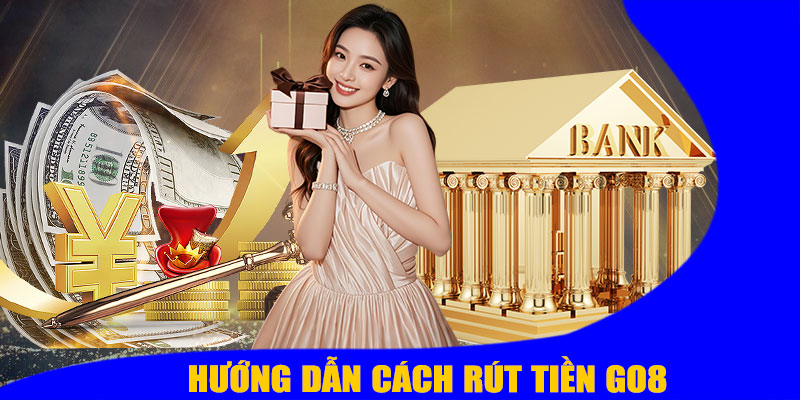 Hướng Dẫn Cách Rút Tiền GO8 Chi Tiết