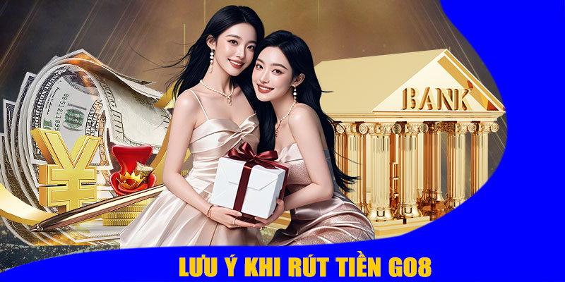 Lưu Ý Khi Rút Tiền GO8