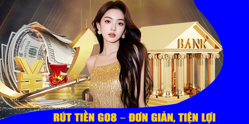 Rút Tiền GO8 – Đơn Giản, Bảo Mật Và Tiện Lợi