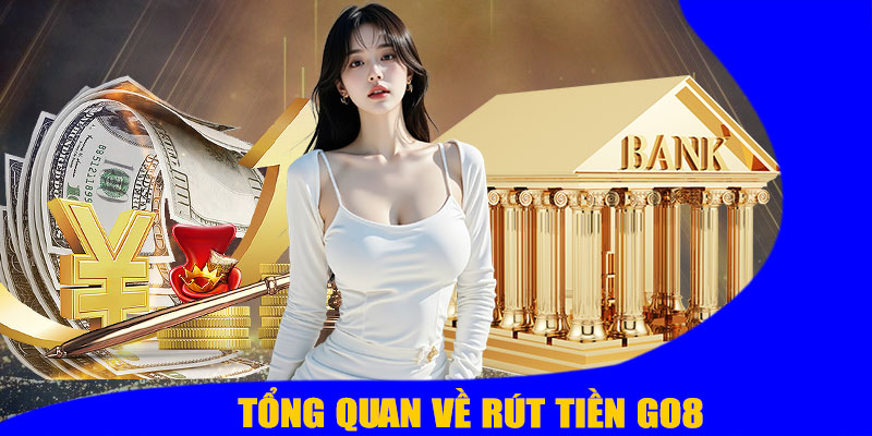 Tổng Quan về Rút tiền GO8