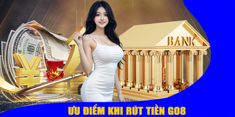 Ưu Điểm Khi Rút Tiền GO8