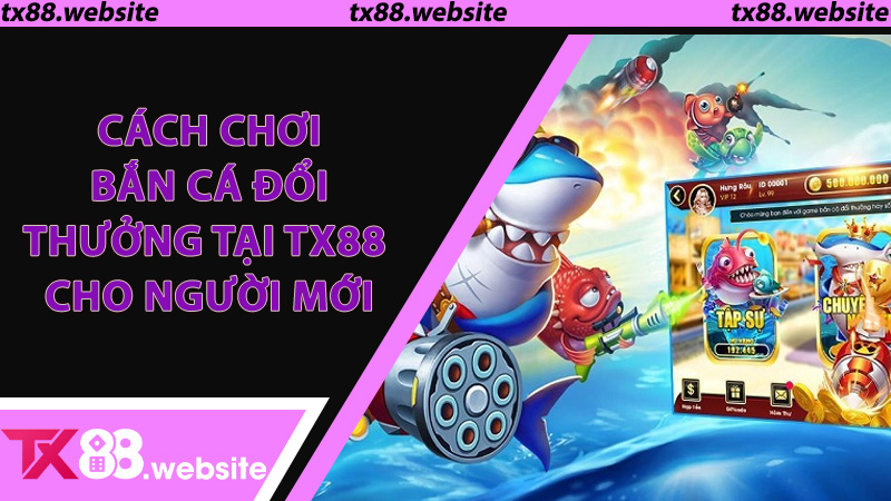 Cách chơi Bắn Cá Đổi Thưởng tại TX88 cho người mới