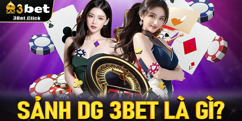 Sảnh DG 3bet là gì? Khám phá sảnh cược đẳng cấp