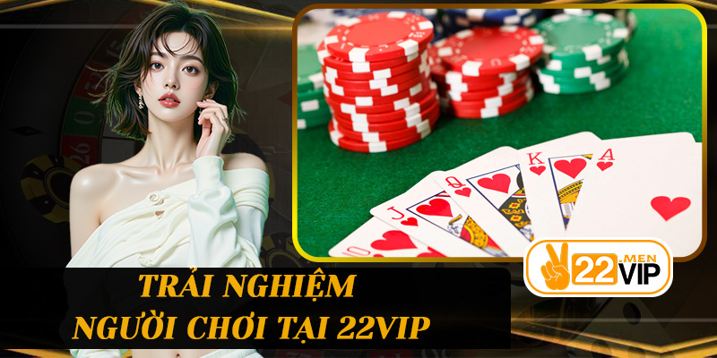 Trải nghiệm người chơi tại 22vip
