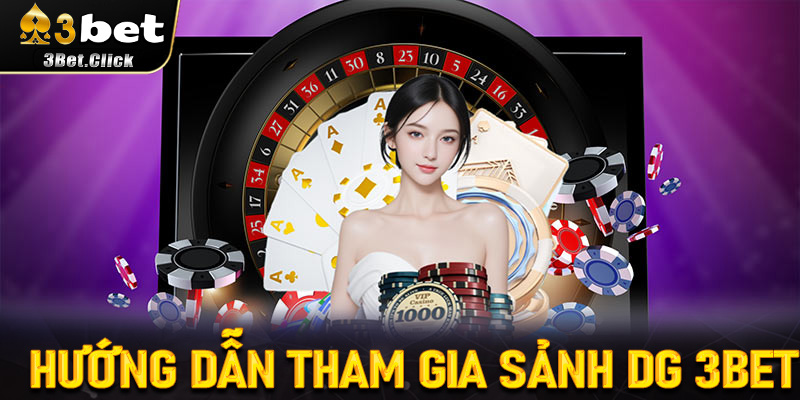 Hướng dẫn tham gia Sảnh DG 3bet