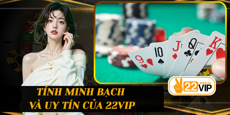 Tính minh bạch và uy tín của 22vip