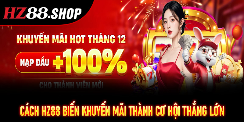 Cách HZ88 biến khuyến mãi thành cơ hội thắng lớn